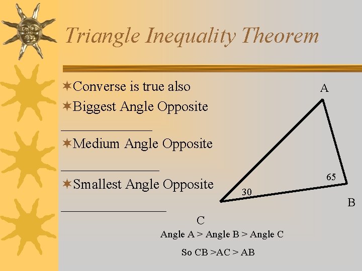 Triangle Inequality Theorem ¬Converse is true also ¬Biggest Angle Opposite _______ ¬Medium Angle Opposite