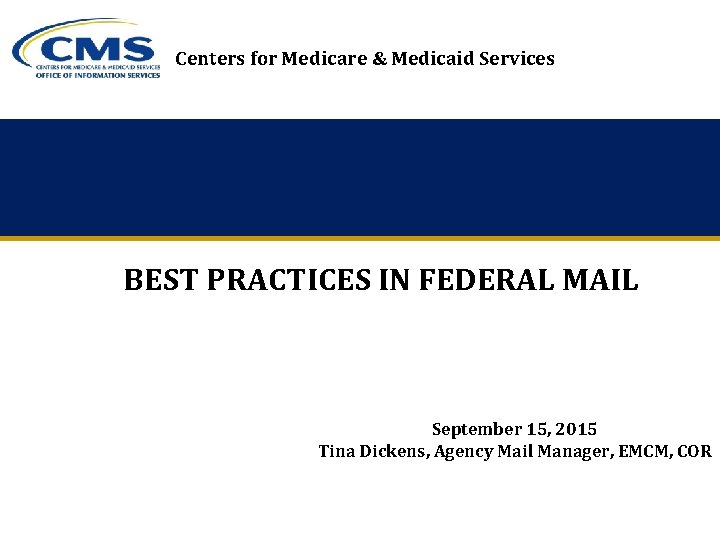 Centers for Medicare & Medicaid Services BEST PRACTICES IN FEDERAL MAIL September 15, 2015