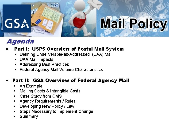 Agenda § Part I: USPS Overview of Postal Mail System § Defining Undeliverable-as-Addressed (UAA)