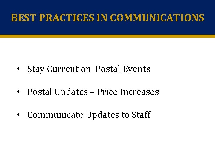 BEST PRACTICES IN COMMUNICATIONS • Stay Current on Postal Events • Postal Updates –