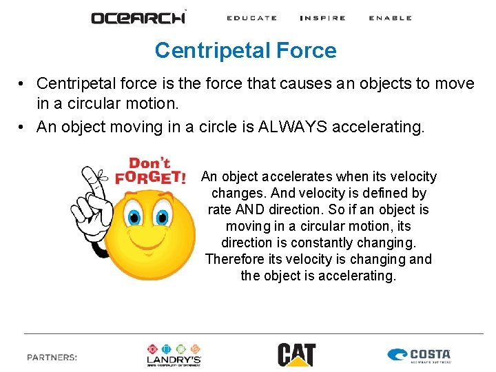 Centripetal Force • Centripetal force is the force that causes an objects to move