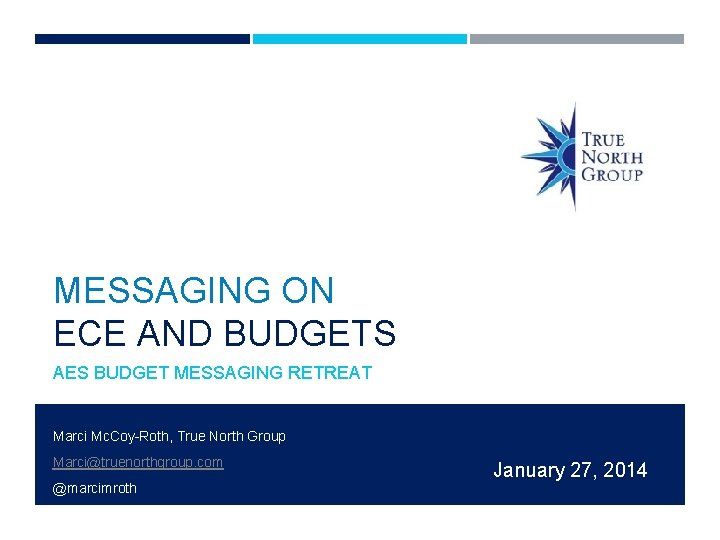 MESSAGING ON ECE AND BUDGETS AES BUDGET MESSAGING RETREAT Marci Mc. Coy-Roth, True North