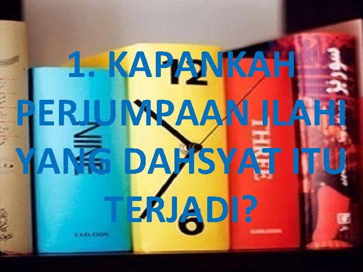 1. KAPANKAH PERJUMPAAN ILAHI YANG DAHSYAT ITU TERJADI? 