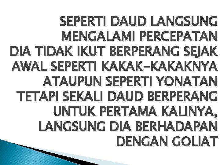 SEPERTI DAUD LANGSUNG MENGALAMI PERCEPATAN DIA TIDAK IKUT BERPERANG SEJAK AWAL SEPERTI KAKAK-KAKAKNYA ATAUPUN