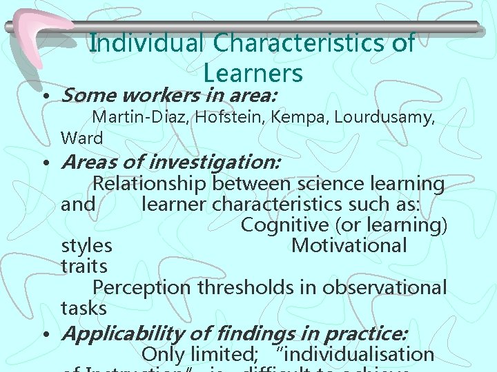 Individual Characteristics of Learners • Some workers in area: Martin-Diaz, Hofstein, Kempa, Lourdusamy, Ward