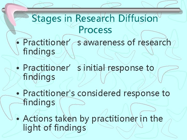Stages in Research Diffusion Process • Practitioner’s awareness of research findings • Practitioner’s initial