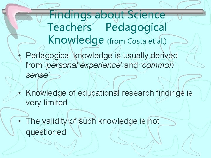 Findings about Science Teachers’ Pedagogical Knowledge (from Costa et al. ) • Pedagogical knowledge