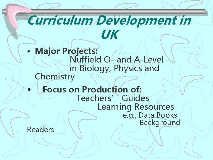 Curriculum Development in UK • Major Projects: Nuffield O- and A-Level in Biology, Physics