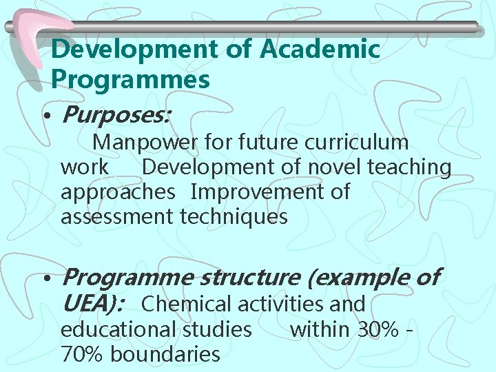 Development of Academic Programmes • Purposes: Manpower for future curriculum work Development of novel