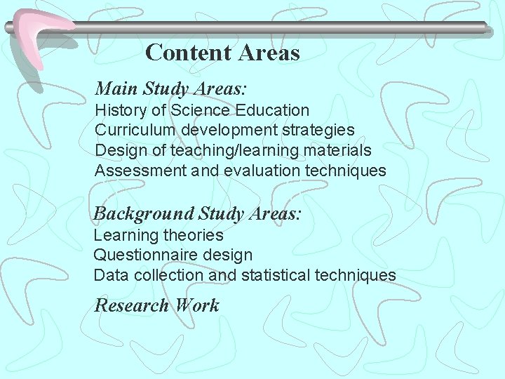 Content Areas Main Study Areas: History of Science Education Curriculum development strategies Design of