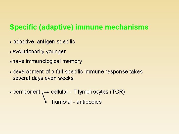 Specific (adaptive) immune mechanisms * adaptive, antigen-specific * evolutionarily younger * have immunological memory