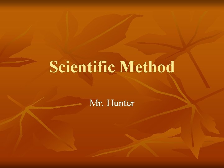 Scientific Method Mr. Hunter 
