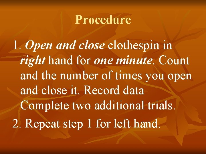 Procedure 1. Open and close clothespin in right hand for one minute. Count and