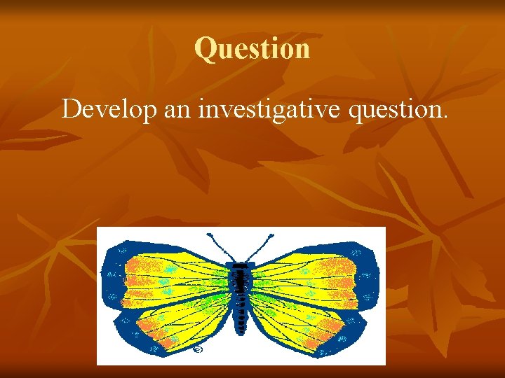 Question Develop an investigative question. 