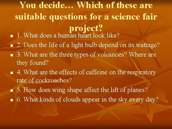 You decide… Which of these are suitable questions for a science fair project? n