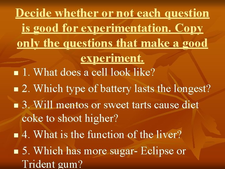 Decide whether or not each question is good for experimentation. Copy only the questions