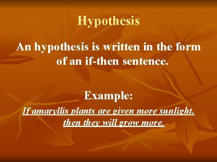 Hypothesis An hypothesis is written in the form of an if-then sentence. Example: If