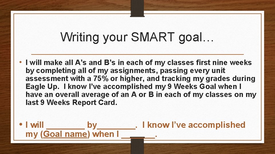 Writing your SMART goal… • I will make all A’s and B’s in each