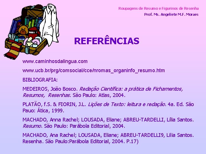 Roupagens de Resumo e Figurinos de Resenha Prof. Ms. Angeliete M. F. Moraes REFERÊNCIAS