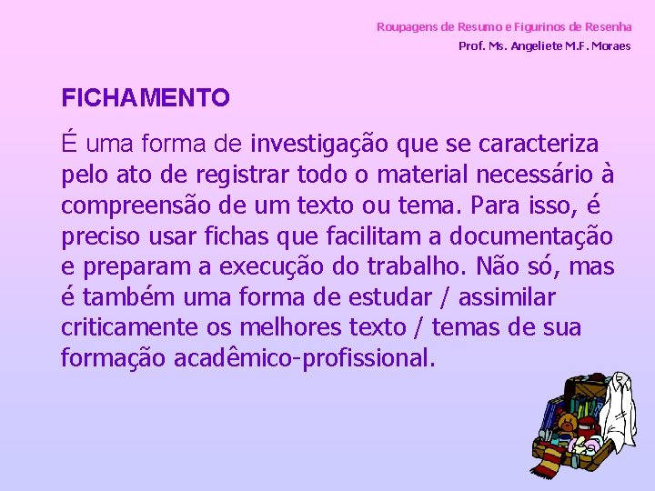 Roupagens de Resumo e Figurinos de Resenha Prof. Ms. Angeliete M. F. Moraes FICHAMENTO