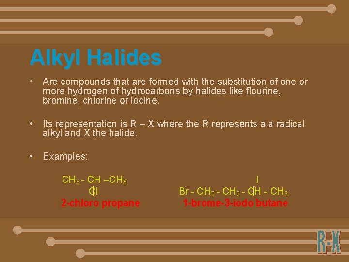 Alkyl Halides • Are compounds that are formed with the substitution of one or