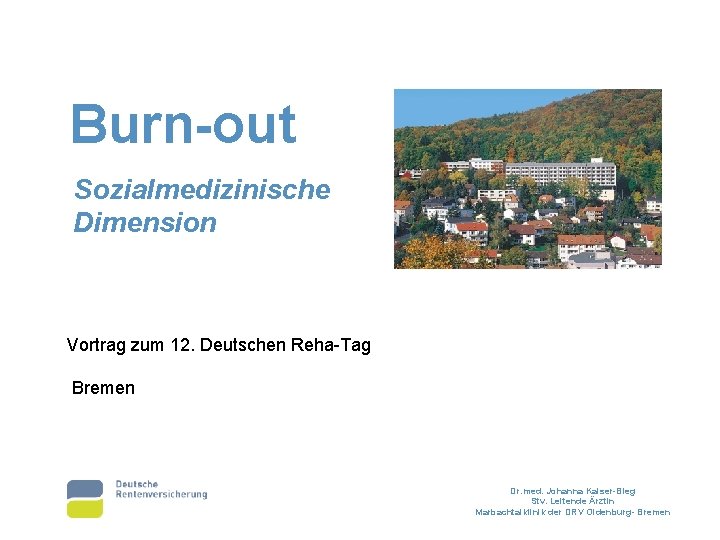 Burn-out Sozialmedizinische Dimension Vortrag zum 12. Deutschen Reha-Tag Bremen Dr. med. Johanna Kaiser-Bieg Stv.