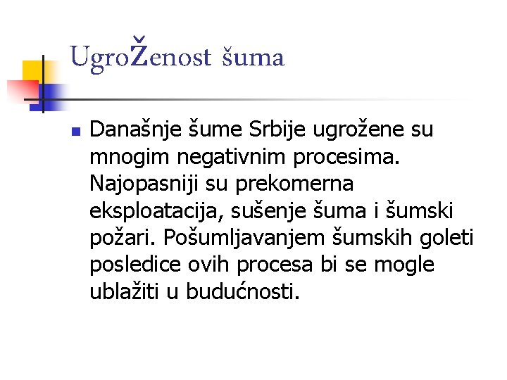 Ugroženost šuma n Današnje šume Srbije ugrožene su mnogim negativnim procesima. Najopasniji su prekomerna Ugroženost šuma n Današnje šume Srbije ugrožene su mnogim negativnim procesima. Najopasniji su prekomerna