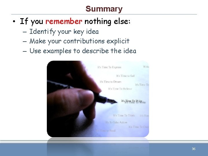 Summary • If you remember nothing else: – Identify your key idea – Make