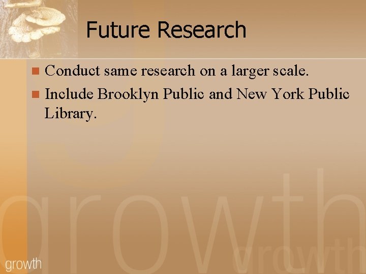 Future Research Conduct same research on a larger scale. n Include Brooklyn Public and