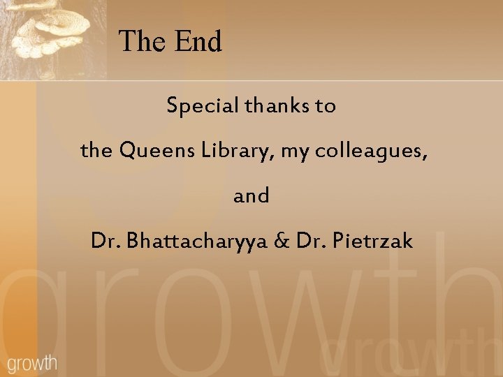 The End Special thanks to the Queens Library, my colleagues, and Dr. Bhattacharyya &