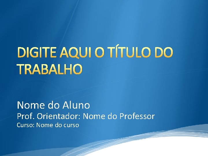 DIGITE AQUI O TÍTULO DO TRABALHO Nome do Aluno Prof. Orientador: Nome do Professor