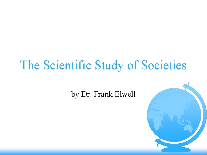 The Scientific Study of Societies by Dr. Frank Elwell 