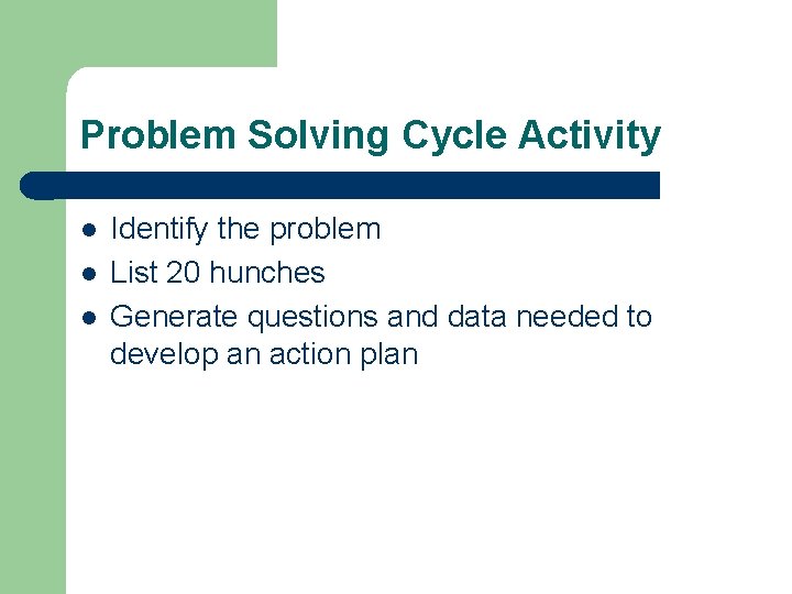 Problem Solving Cycle Activity l l l Identify the problem List 20 hunches Generate