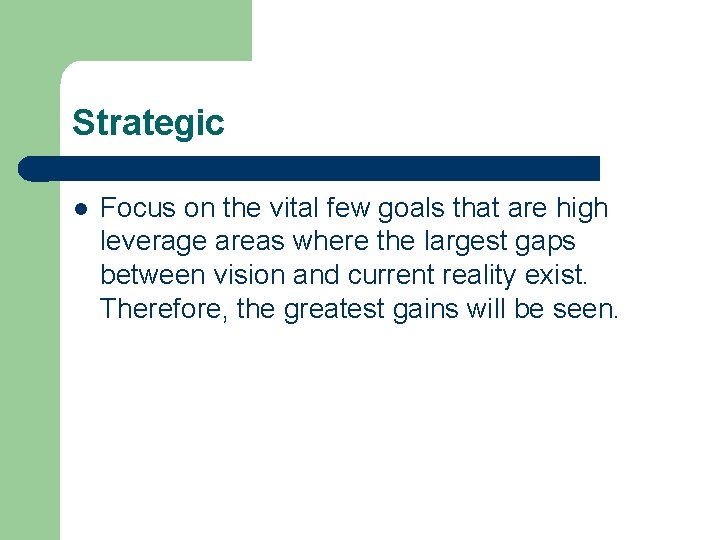 Strategic l Focus on the vital few goals that are high leverage areas where