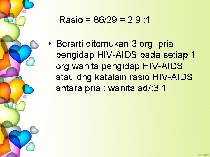 Rasio = 86/29 = 2, 9 : 1 • Berarti ditemukan 3 org pria