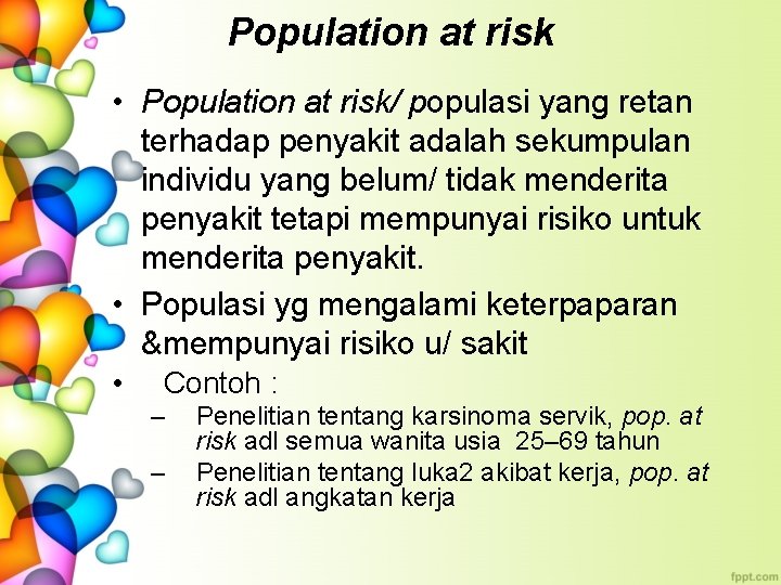 Population at risk • Population at risk/ populasi yang retan terhadap penyakit adalah sekumpulan