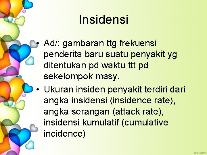 Insidensi • Ad/: gambaran ttg frekuensi penderita baru suatu penyakit yg ditentukan pd waktu