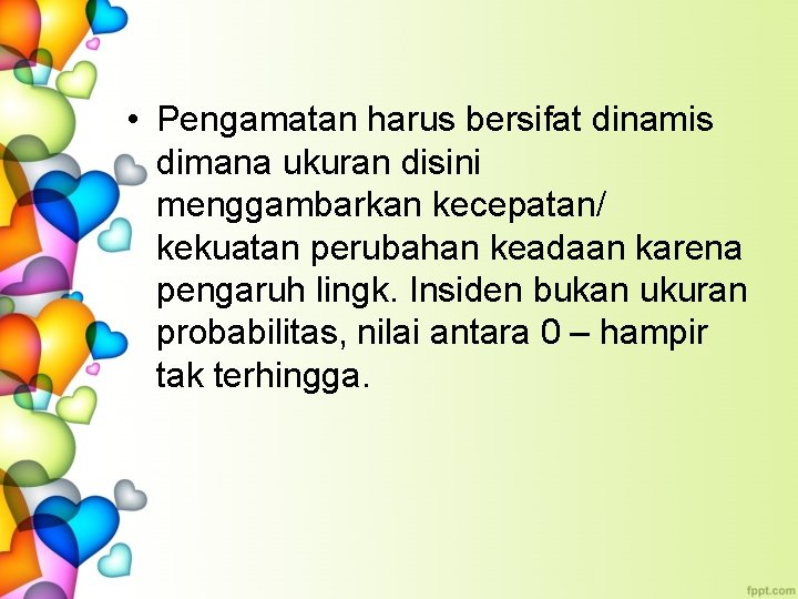  • Pengamatan harus bersifat dinamis dimana ukuran disini menggambarkan kecepatan/ kekuatan perubahan keadaan
