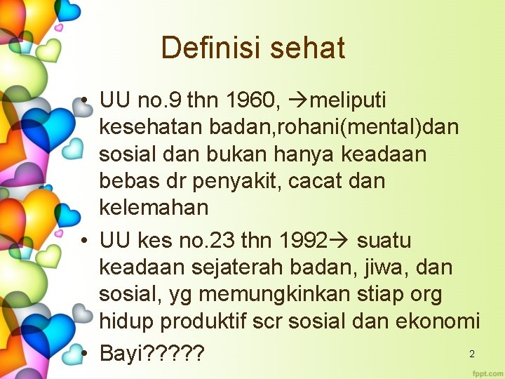 Definisi sehat • UU no. 9 thn 1960, meliputi kesehatan badan, rohani(mental)dan sosial dan