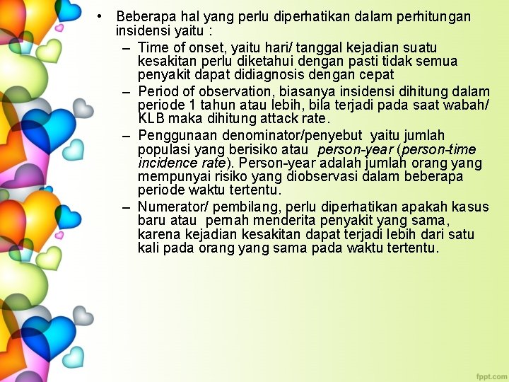  • Beberapa hal yang perlu diperhatikan dalam perhitungan insidensi yaitu : – Time