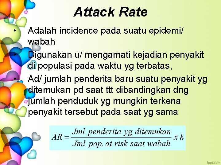 Attack Rate • • • Adalah incidence pada suatu epidemi/ wabah Digunakan u/ mengamati