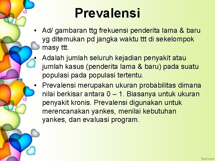 Prevalensi • Ad/ gambaran ttg frekuensi penderita lama & baru yg ditemukan pd jangka