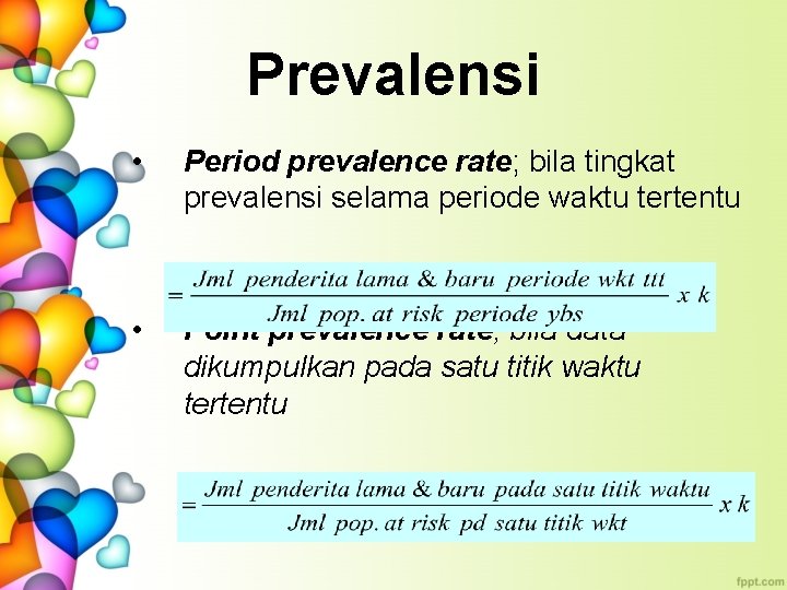 Prevalensi • Period prevalence rate; bila tingkat prevalensi selama periode waktu tertentu • Point