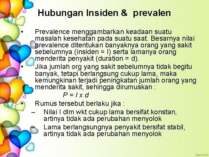 Hubungan Insiden & prevalen • • • Prevalence menggambarkan keadaan suatu masalah kesehatan pada