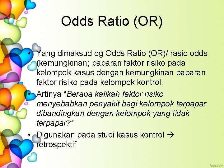 Odds Ratio (OR) • Yang dimaksud dg Odds Ratio (OR)/ rasio odds (kemungkinan) paparan