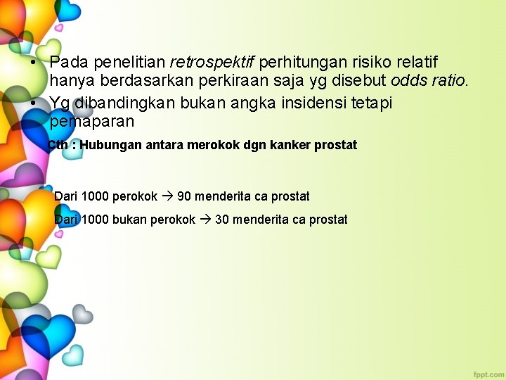  • Pada penelitian retrospektif perhitungan risiko relatif hanya berdasarkan perkiraan saja yg disebut