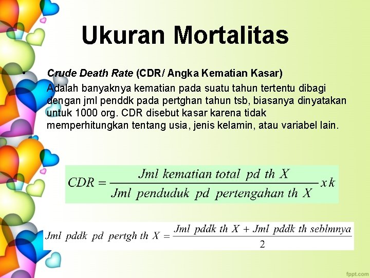 Ukuran Mortalitas • Crude Death Rate (CDR/ Angka Kematian Kasar) Adalah banyaknya kematian pada
