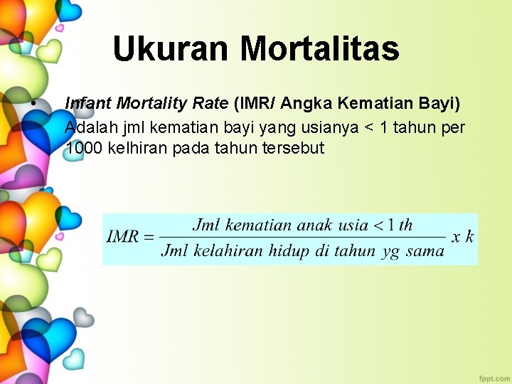 Ukuran Mortalitas • Infant Mortality Rate (IMR/ Angka Kematian Bayi) Adalah jml kematian bayi