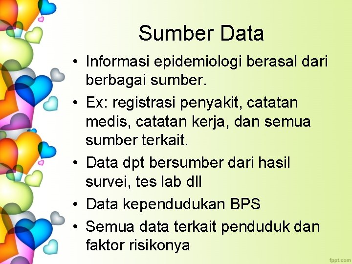 Sumber Data • Informasi epidemiologi berasal dari berbagai sumber. • Ex: registrasi penyakit, catatan
