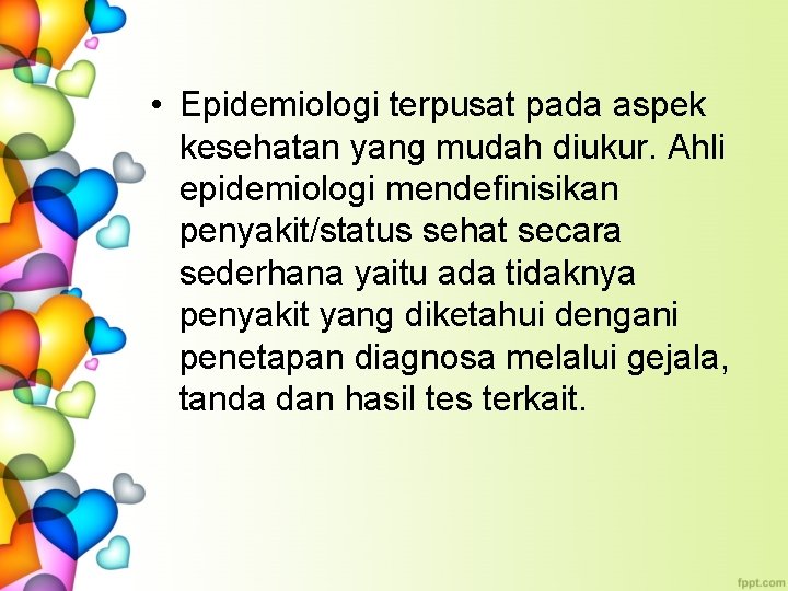  • Epidemiologi terpusat pada aspek kesehatan yang mudah diukur. Ahli epidemiologi mendefinisikan penyakit/status